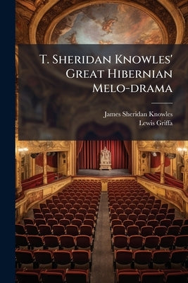 T. Sheridan Knowles' Great Hibernian Melo-drama by Knowles, James Sheridan