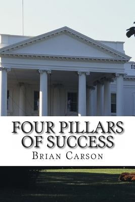 Four Pillars of Success: The No BS Way to an Awesome Life of Achievement by Carson, Brian