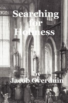 Searching for Holiness: A Comparison of the Search for Holiness in the Dutch Reformation and in the Wesleyan Experience. by Overduin, Jacob