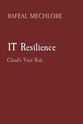 IT Resilience: Cloud's Vital Role by Mechlore, Rafeal