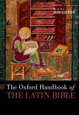 The Oxford Handbook of the Latin Bible by Houghton, H. A. G.
