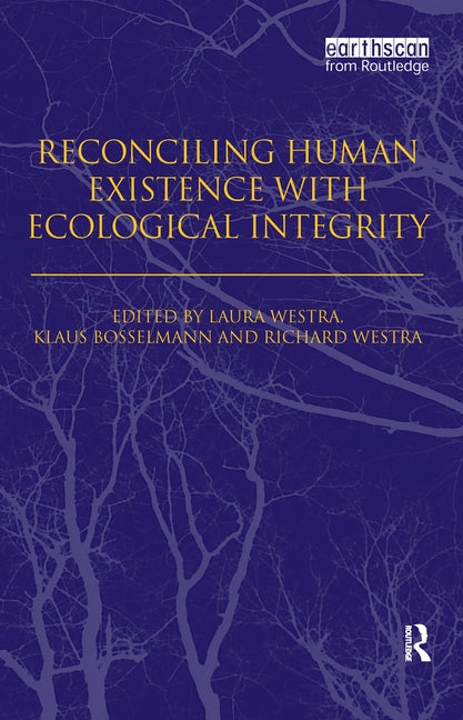 Reconciling Human Existence with Ecological Integrity: Science, Ethics, Economics and Law by Westra, Laura