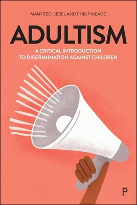 Adultism: A Critical Introduction to Discrimination Against Children by Liebel, Manfred