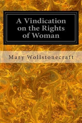 A Vindication on the Rights of Woman by Wollstonecraft, Mary