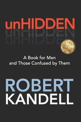 unHIDDEN: A Book For Men and Those Confused by Them by Kandell, Robert