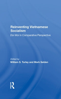 Reinventing Vietnamese Socialism: Doi Moi in Comparative Perspective by Turley, William S.