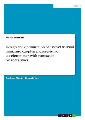Design and optimization of a novel tri-axial miniature ear-plug piezoresistive accelerometer with nanoscale piezoresistors by Messina, Marco