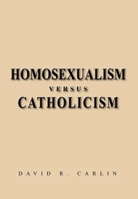 Homosexualism Versus Catholicism by Carlin, David R.