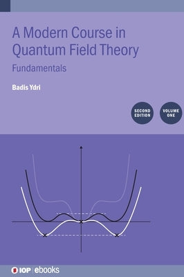 Modern Course in Quantum Field Theory, Volume 1: Fundamentals by Ydri, Badis
