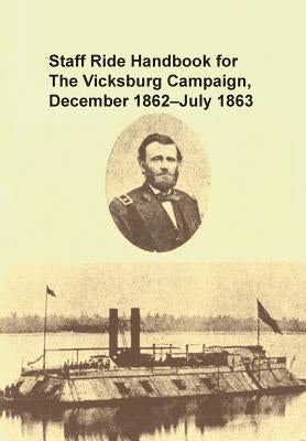 Staff Ride Handbook for the Vicksburg Campaign, December 1862 - July 1863 by Gabel, Christopher R.