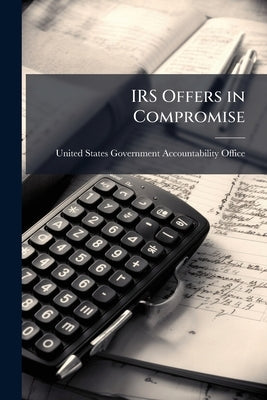 IRS Offers in Compromise by United States Government Accountabili