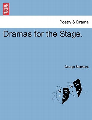 Dramas for the Stage. Vol. I by Stephens, George