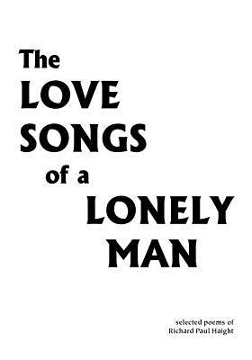 The Love Songs of a Lonely Man by Haight, Richard Paul