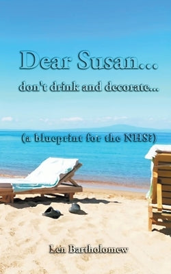 Dear Susan... don't drink and decorate... (a blueprint for the NHS?) by Bartholomew, Len