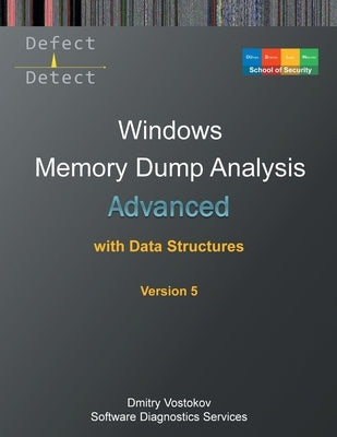 Advanced Windows Memory Dump Analysis with Data Structures: Training Course Transcript and WinDbg Practice Exercises with Notes, Fifth Edition by Vostokov, Dmitry