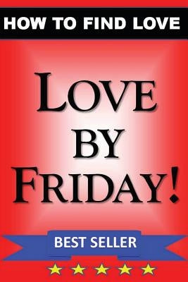 LOVE by FRIDAY: How to Find Love Guidebook by Roulade, Michael