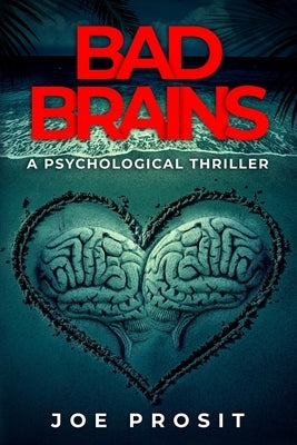 Bad Brains: A Pyschological Thriller by Prosit, Joe