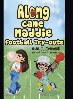 Along Came Maddie: Football Tryouts by Crandall, Asia J.