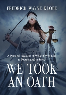 We Took an Oath: A personal account of what it was like to protect and to serve by Klobe, Fredrick Wayne