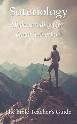 Soteriology: Understanding Our Great Salvation by Brown, Gregory