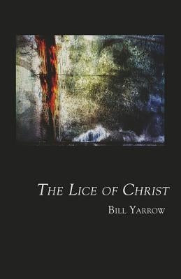 The Lice of Christ by Yarrow, Bill