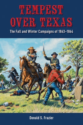 Tempest Over Texas: The Fall and Winter Campaigns of 1863-1864 by Frazier, Donald S.