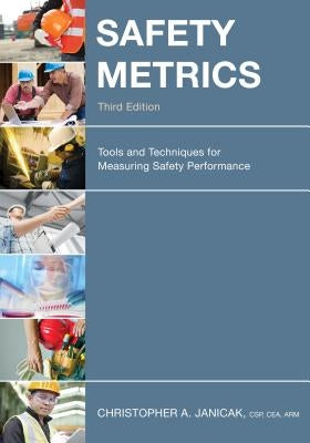 Safety Metrics: Tools and Techniques for Measuring Safety Performance by Janicak, Christopher A.
