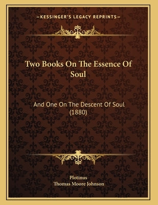Two Books On The Essence Of Soul: And One On The Descent Of Soul (1880) by Plotinus