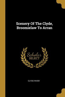 Scenery Of The Clyde, Broomielaw To Arran by River, Clyde