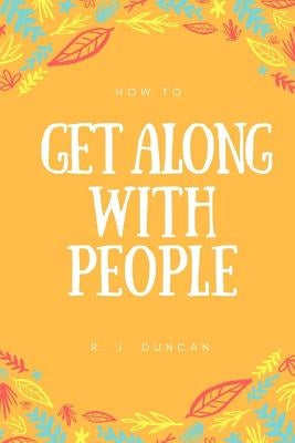 How To Get Along With People - A joke book - Prank gift - Joke Gift - Achieve Your Goals And Better Yourself (How To Succeed In Life 2): How To Get Al by Duncan, R. J.