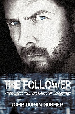 The Follower: An Indestructible Hero Fights for His Country by Husher, John Durbin