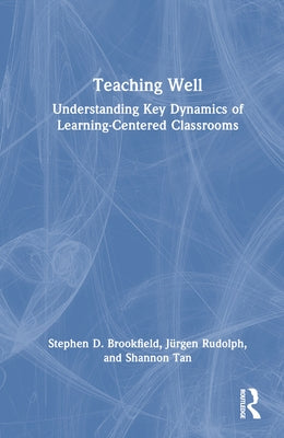 Teaching Well: Understanding Key Dynamics of Learning-Centered Classrooms by Brookfield, Stephen D.