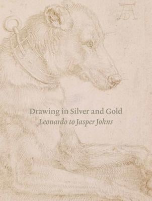 Drawing in Silver and Gold: Leonardo to Jasper Johns by Sell, Stacey