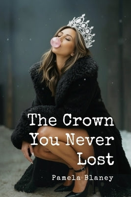 The Crown You Never Lost: A Guide to Remembering Your Self-Worth, Confidence, and Inner Power. by Blaney, Pamela