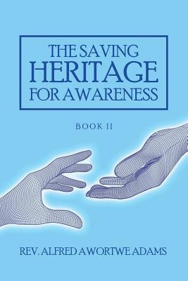 The Saving Heritage for Awareness: Book Ii by Adams, Alfred Awortwe