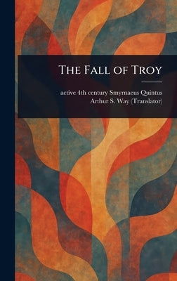 The Fall of Troy by Quintus, Smyrnaeus Active 4th Century
