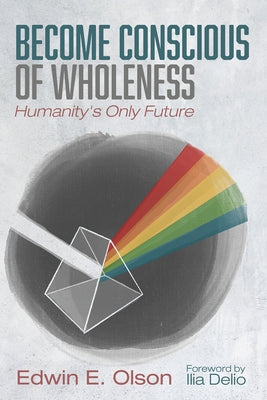 Become Conscious of Wholeness by Olson, Edwin E.