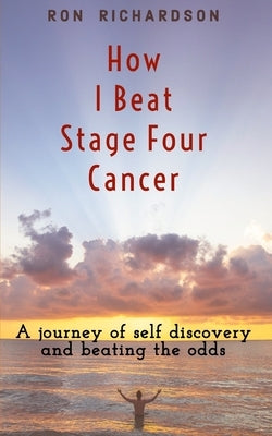 How I Beat Stage Four Cancer by Richardson, Ron