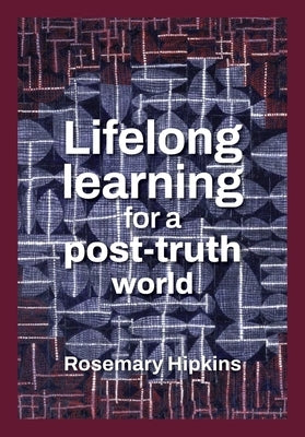 Lifelong learning for a post-truth world by Hipkins, Rosemary