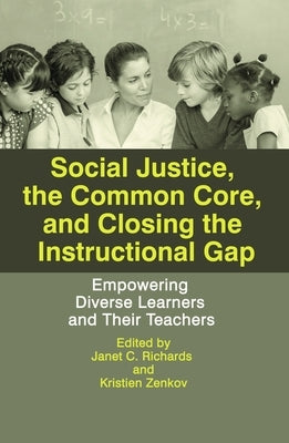 Social Justice, the Common Core, and Closing the Instructional Gap: Empowering Diverse Learners and Their Teachers by Richards, Janet C.
