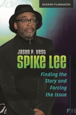 Spike Lee: Finding the Story and Forcing the Issue by Vest, Jason P.