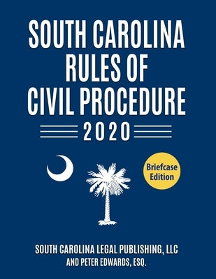 South Carolina Rules of Civil Procedure 2020: Complete Rules in Effect as of January 1, 2020 by Edwards Esq, Peter
