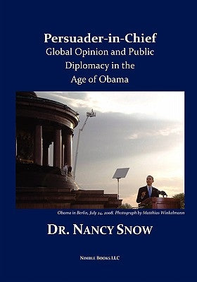 Persuader-in-Chief: Global Opinion and Public Diplomacy in the Age of Obama by Snow, Nancy