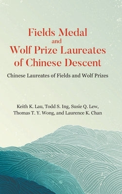 Fields Medal and Wolf Prize Laureates of Chinese Descent by Lau Keith K