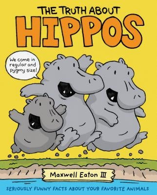 The Truth about Hippos: Seriously Funny Facts about Your Favorite Animals by Eaton, Maxwell