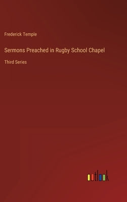 Sermons Preached in Rugby School Chapel: Third Series by Temple, Frederick