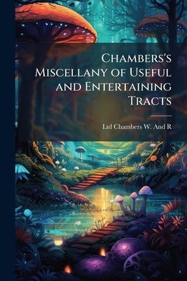 Chambers's Miscellany of Useful and Entertaining Tracts by Chambers W. and R., Ltd