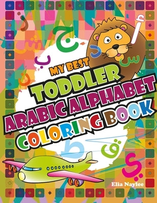 My Best Toddler Arabic Alphabet Coloring Book by Naylee, Elia