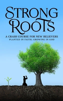 Strong Roots: A Crash Course For New Believers: Planted in Faith: Growing In God by Eaglin, Suzànne