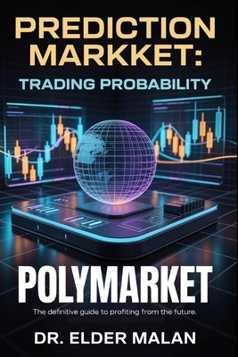 Prediction Markets: Trading Probability on Polymarket: Unlock the Mathematical Edge in Global Prediction Markets by Malan, Elder